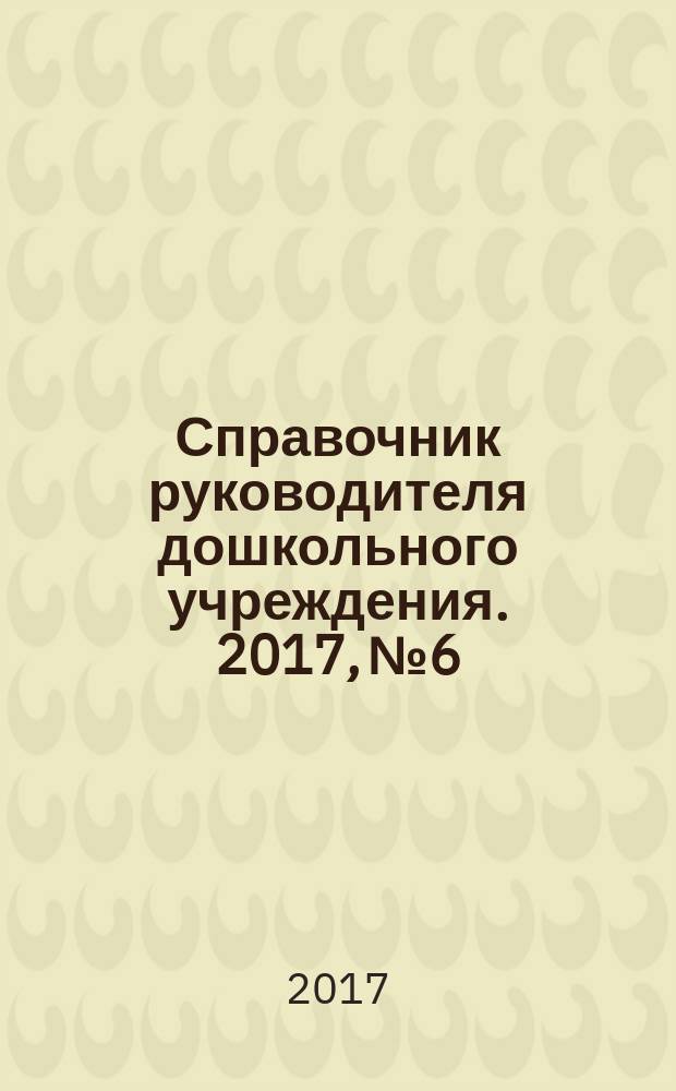 Справочник руководителя дошкольного учреждения. 2017, № 6