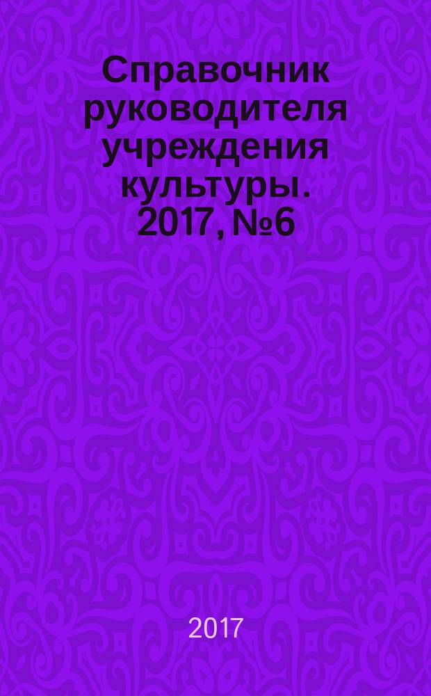 Справочник руководителя учреждения культуры. 2017, № 6