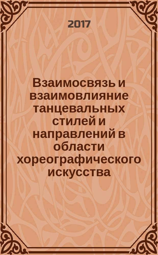 Взаимосвязь и взаимовлияние танцевальных стилей и направлений в области хореографического искусства : сборник статей по материалам международной научно-практической конференции, г. Орел, 20-22 марта 2017 г