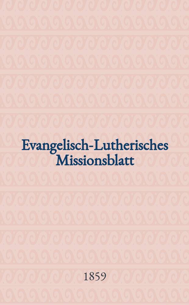 Evangelisch-Lutherisches Missionsblatt : für die Evangelisch-Lutherische Mission zu Leipzig. 1859, № 19/21