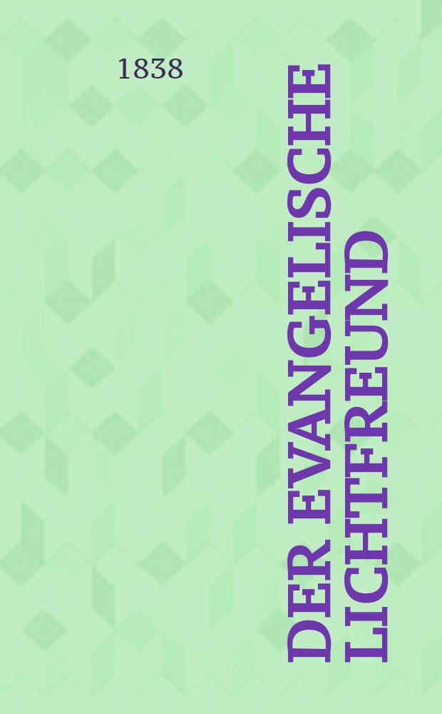 Der Evangelische Lichtfreund : Wochenschrift f&uuml;r christliche Erbauung und kirchengeschichtliche Mittheilung, zur Bef&ouml;rderunh eines vernunfgemā&szlig;en Bibelchristenthums. Jg. 3 1838, № 9