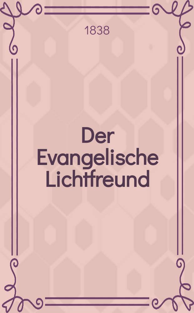 Der Evangelische Lichtfreund : Wochenschrift f&uuml;r christliche Erbauung und kirchengeschichtliche Mittheilung, zur Bef&ouml;rderunh eines vernunfgemā&szlig;en Bibelchristenthums. Jg. 3 1838, № 16
