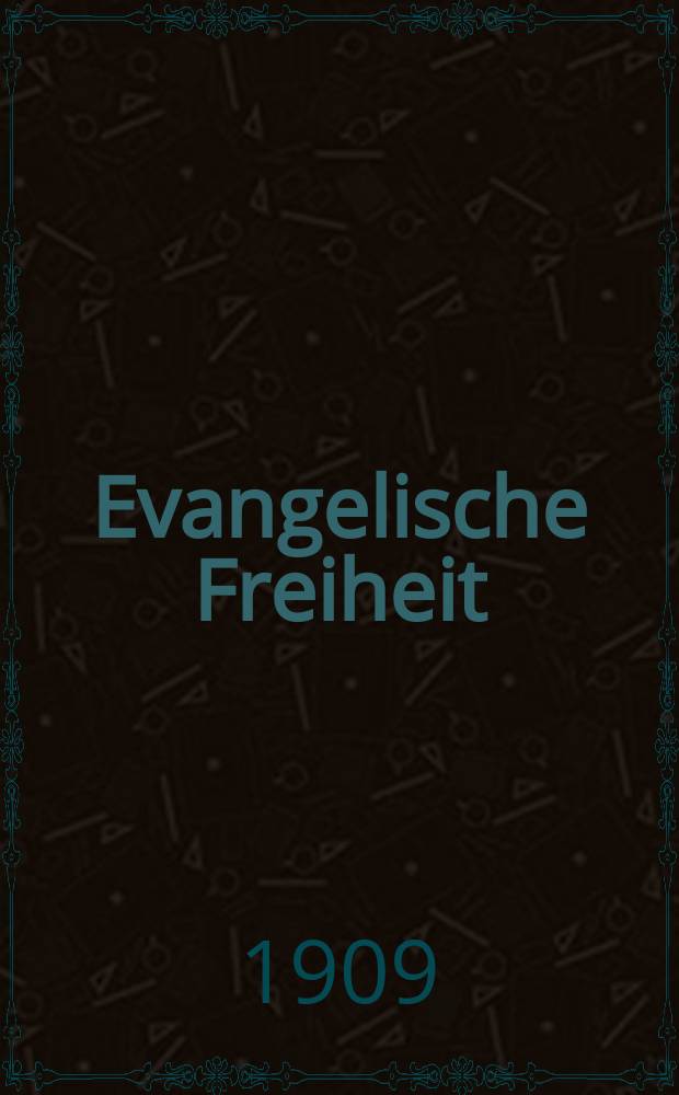 Evangelische Freiheit : Monatsschrift für die kirchliche Praxis in der gegenwärtigen Kultur. N.F., Jg. 9 (31) 1909, H. 9