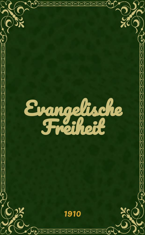 Evangelische Freiheit : Monatsschrift für die kirchliche Praxis in der gegenwärtigen Kultur. N.F., Jg. 10 (32) 1910, H. 1
