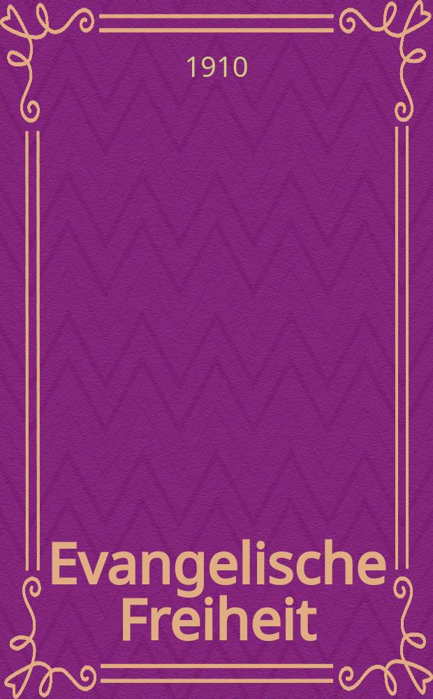 Evangelische Freiheit : Monatsschrift für die kirchliche Praxis in der gegenwärtigen Kultur. N.F., Jg. 10 (32) 1910, H. 12