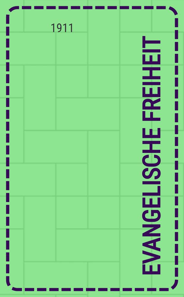 Evangelische Freiheit : Monatsschrift für die kirchliche Praxis in der gegenwärtigen Kultur. N.S., Jg. 11 (33) 1911, Febr.
