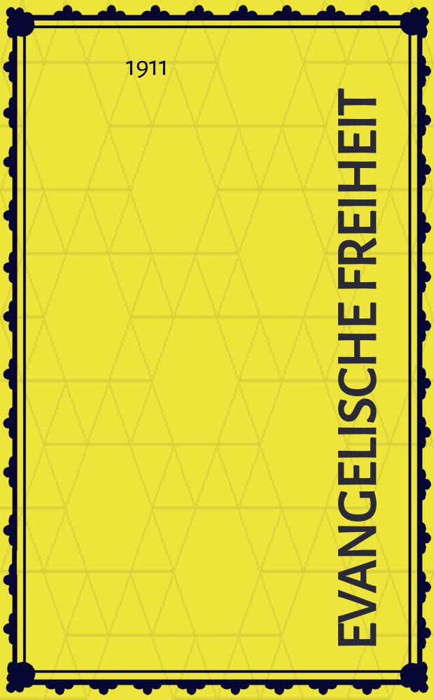 Evangelische Freiheit : Monatsschrift für die kirchliche Praxis in der gegenwärtigen Kultur. N.S., Jg. 11 (33) 1911, Mai