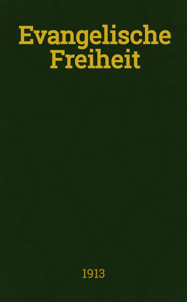 Evangelische Freiheit : Monatsschrift für die kirchliche Praxis in der gegenwärtigen Kultur. N.S., Jg. 13 (35) 1913, Febr.