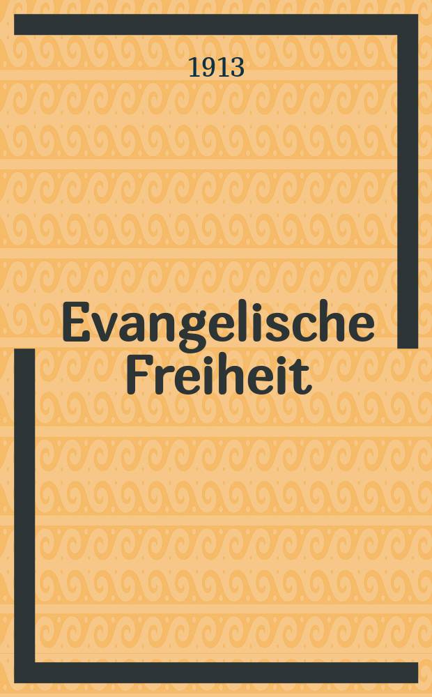 Evangelische Freiheit : Monatsschrift für die kirchliche Praxis in der gegenwärtigen Kultur. N.S., Jg. 13 (35) 1913, Apr.