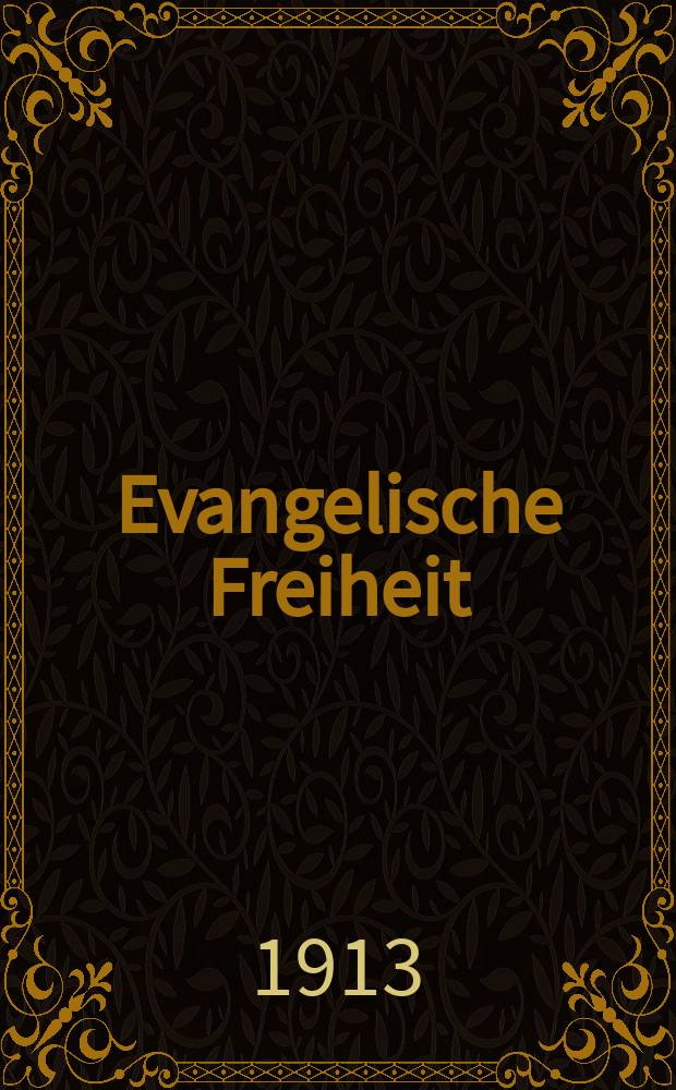 Evangelische Freiheit : Monatsschrift für die kirchliche Praxis in der gegenwärtigen Kultur. N.S., Jg. 13 (35) 1913, Aug.