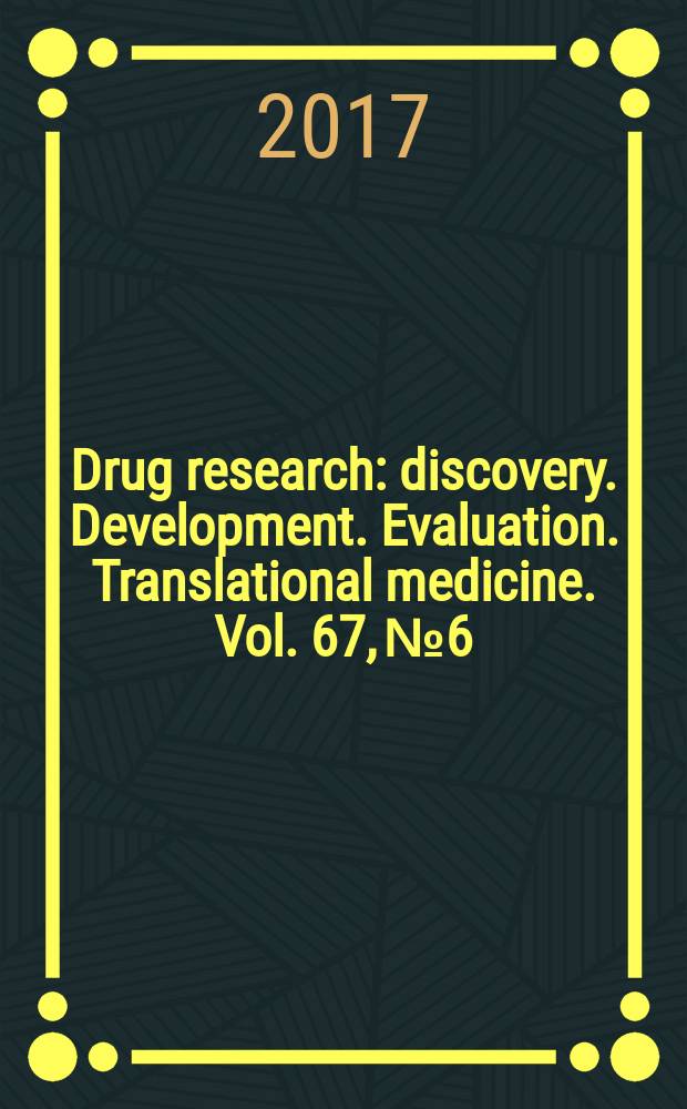 Drug research : discovery. Development. Evaluation. Translational medicine. Vol. 67, № 6
