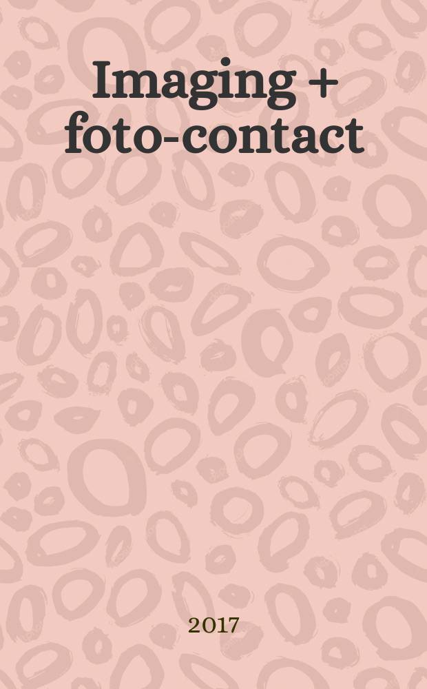 Imaging + foto-contact : Grösste Fachztschr. der Fotobranche Fachztschr. für Foto, digitale Bildverarbeitung, Video, Labor- u. Studiotechnik. Jg. 46 2017, № 5