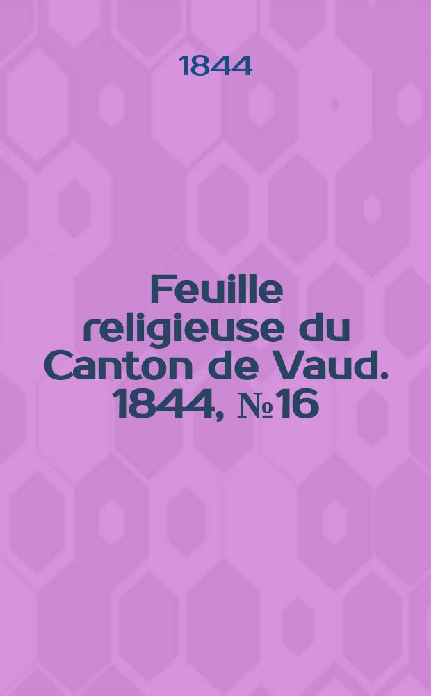 Feuille religieuse du Canton de Vaud. 1844, № 16