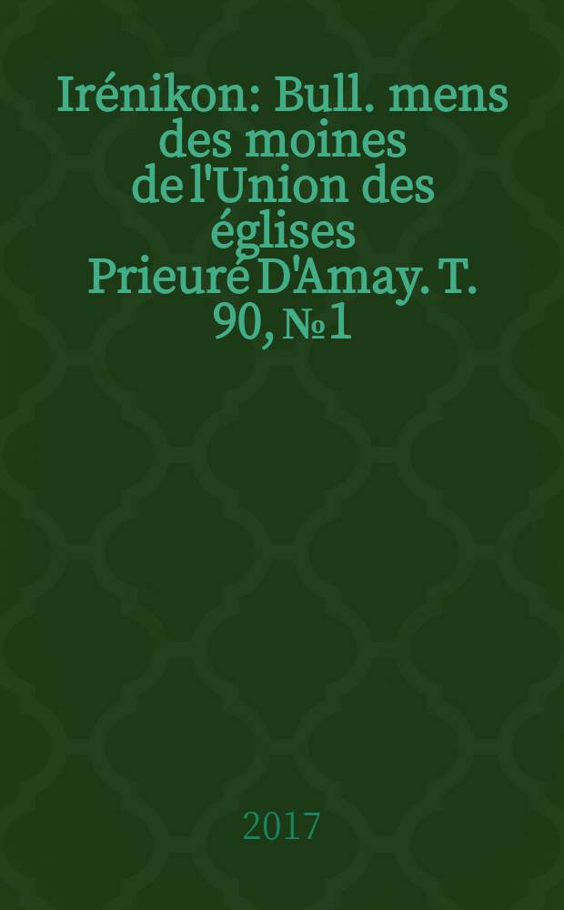 Irénikon : Bull. mens des moines de l'Union des églises Prieuré D'Amay. T. 90, № 1
