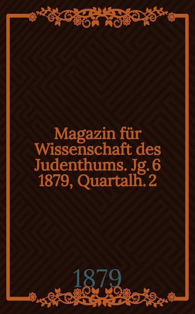 Magazin für Wissenschaft des Judenthums. Jg. 6 1879, Quartalh. 2