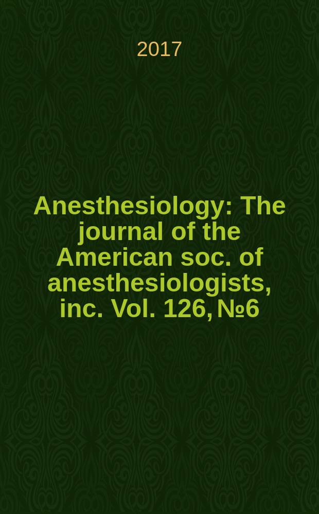 Anesthesiology : The journal of the American soc. of anesthesiologists, inc. Vol. 126, № 6