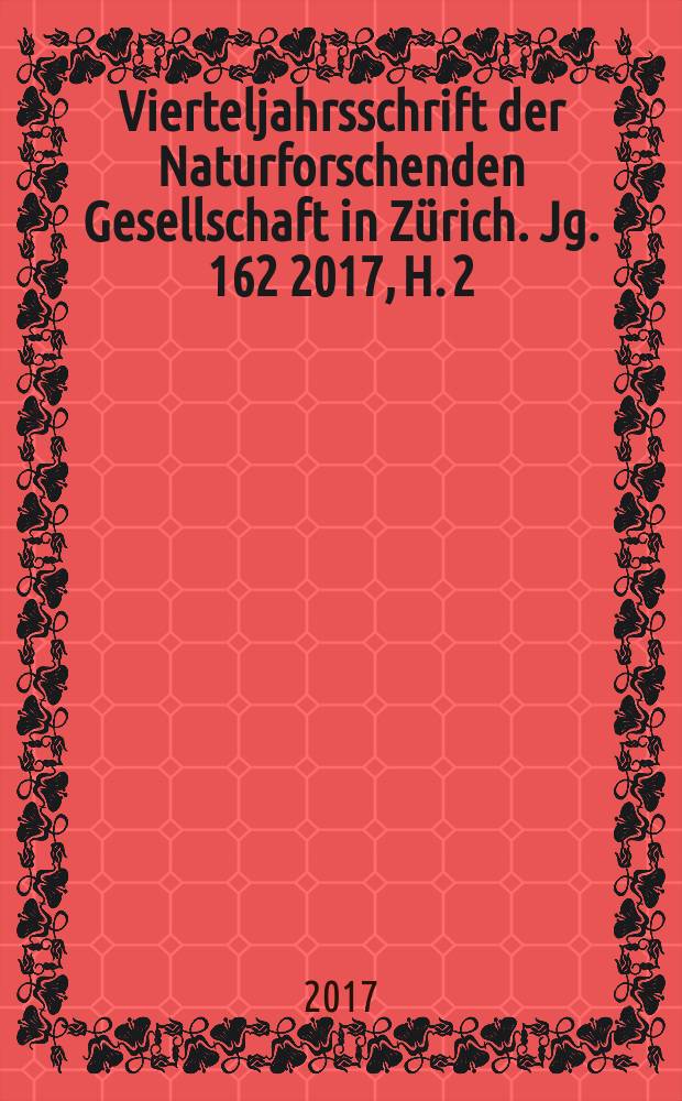 Vierteljahrsschrift der Naturforschenden Gesellschaft in Zürich. Jg. 162 2017, H. 2