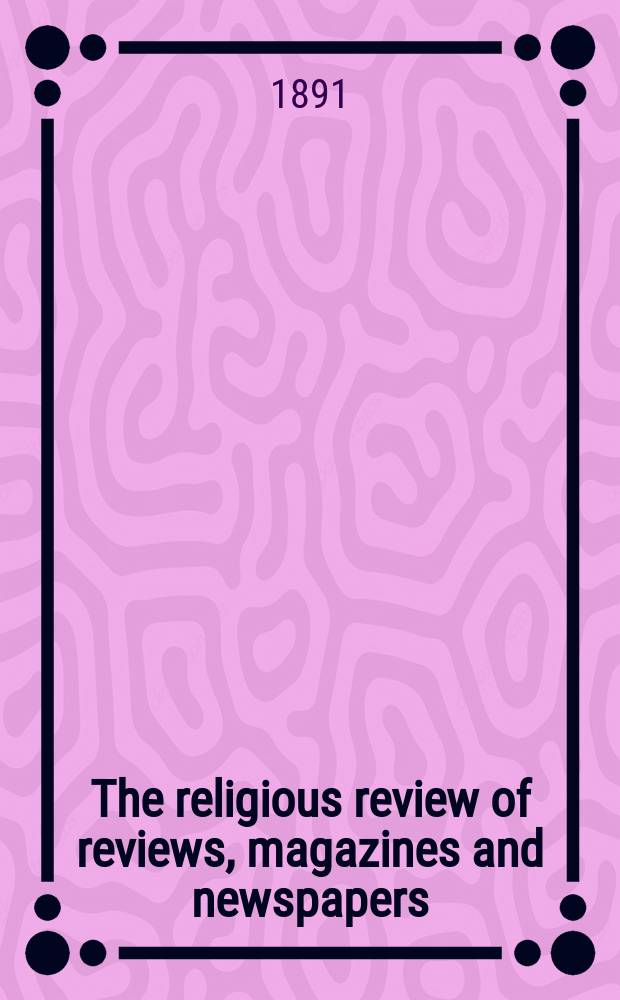 The religious review of reviews, magazines and newspapers : a monthly compendium of all the leading and most interesting articles concerning religion. Vol. 2, № 10
