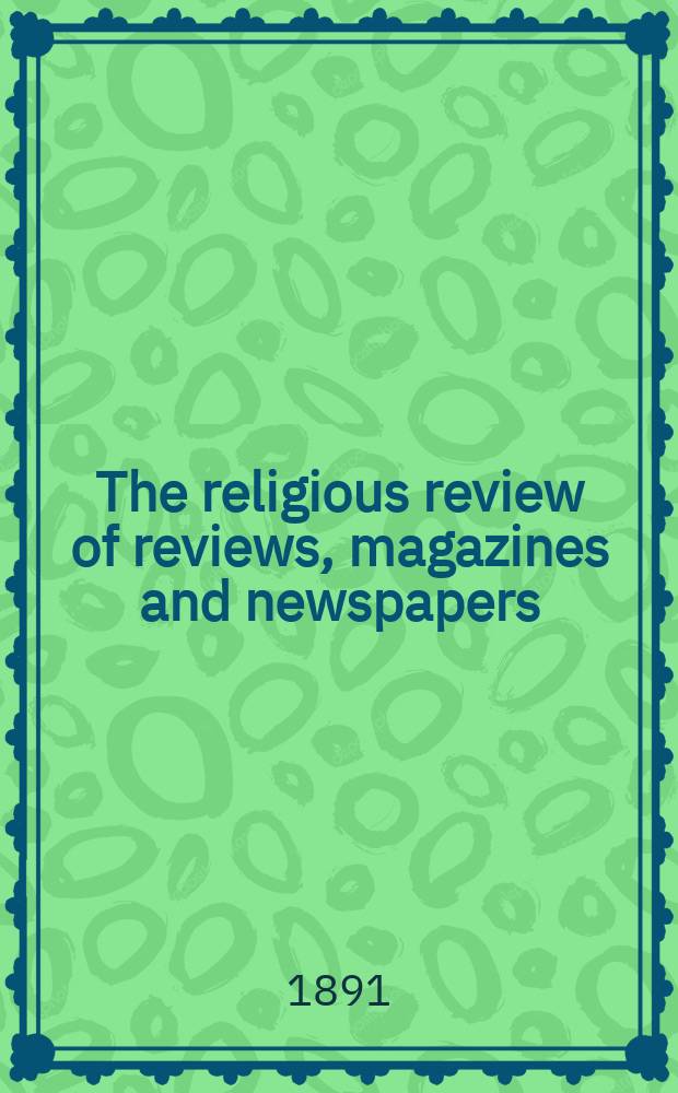 The religious review of reviews, magazines and newspapers : a monthly compendium of all the leading and most interesting articles concerning religion. Vol. 1, № 4