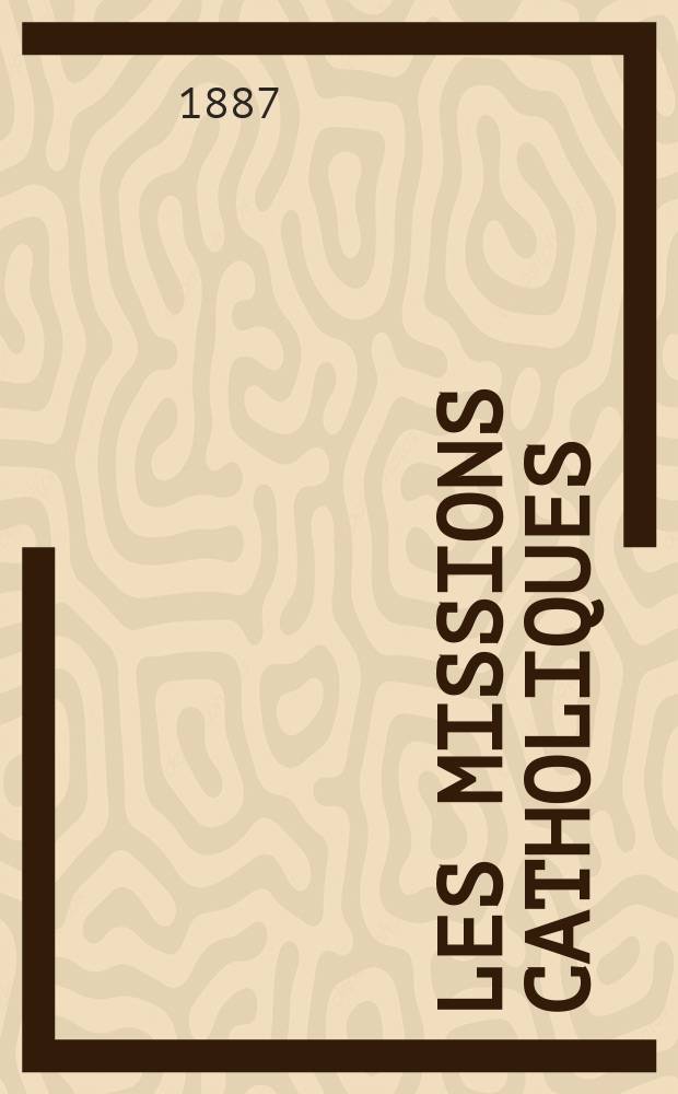 Les missions catholiques : bulletin hebdomadaire illustré de l'œuvre de la propagation de la foi. A. 19 1887, № 924