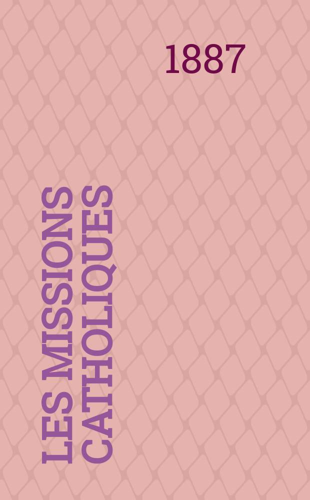 Les missions catholiques : bulletin hebdomadaire illustré de l'œuvre de la propagation de la foi. A. 19 1887, № 926