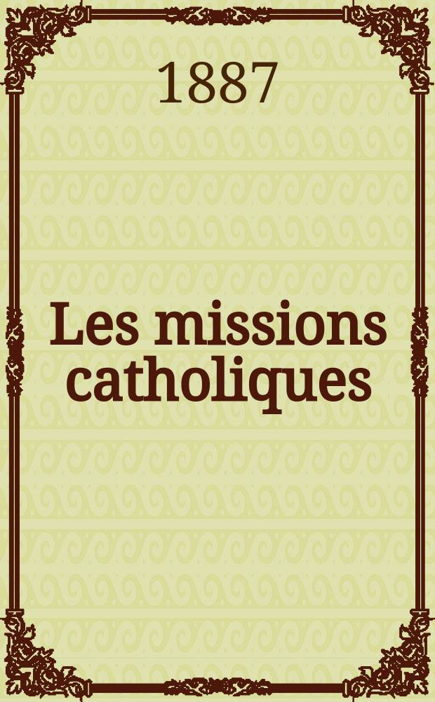 Les missions catholiques : bulletin hebdomadaire illustré de l'œuvre de la propagation de la foi. A. 19 1887, № 930