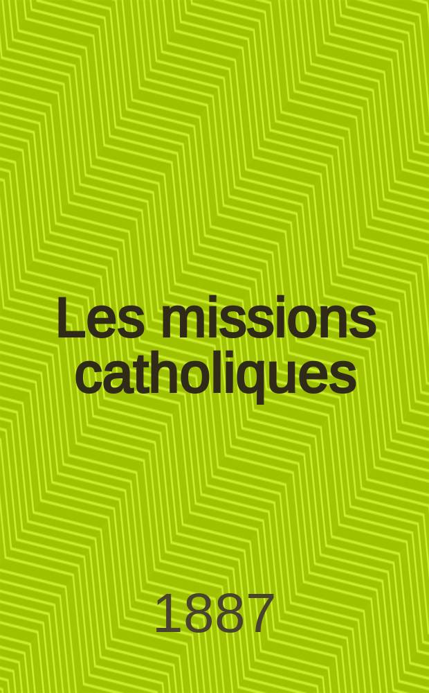 Les missions catholiques : bulletin hebdomadaire illustré de l'œuvre de la propagation de la foi. A. 19 1887, № 937