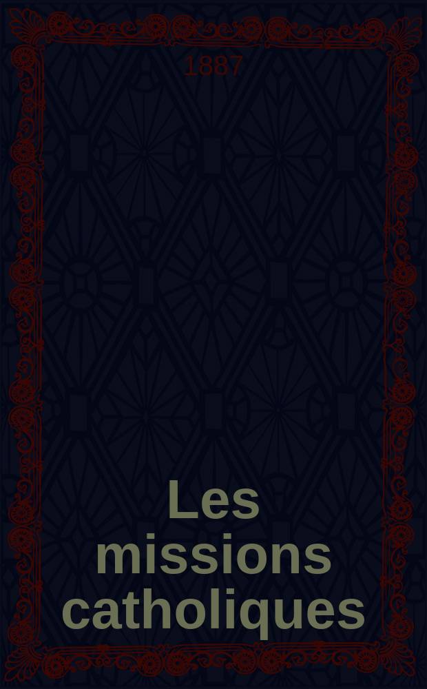 Les missions catholiques : bulletin hebdomadaire illustré de l'œuvre de la propagation de la foi. A. 19 1887, № 938