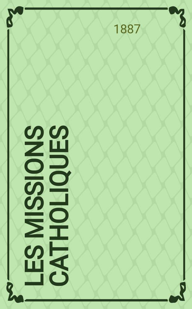 Les missions catholiques : bulletin hebdomadaire illustré de l'œuvre de la propagation de la foi. A. 19 1887, № 939