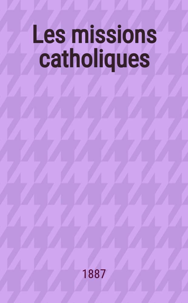 Les missions catholiques : bulletin hebdomadaire illustré de l'œuvre de la propagation de la foi. A. 19 1887, № 941