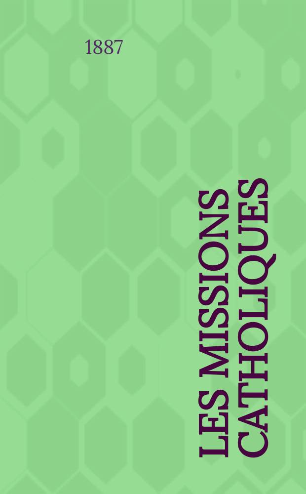 Les missions catholiques : bulletin hebdomadaire illustré de l'œuvre de la propagation de la foi. A. 19 1887, № 944
