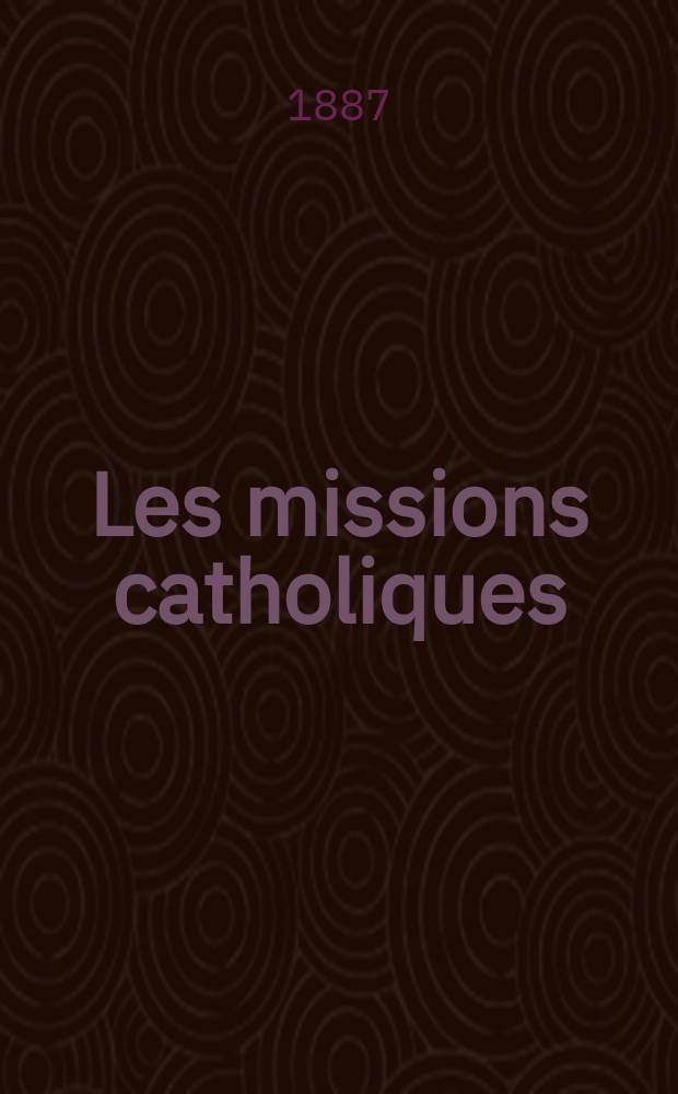 Les missions catholiques : bulletin hebdomadaire illustré de l'œuvre de la propagation de la foi. A. 19 1887, № 947
