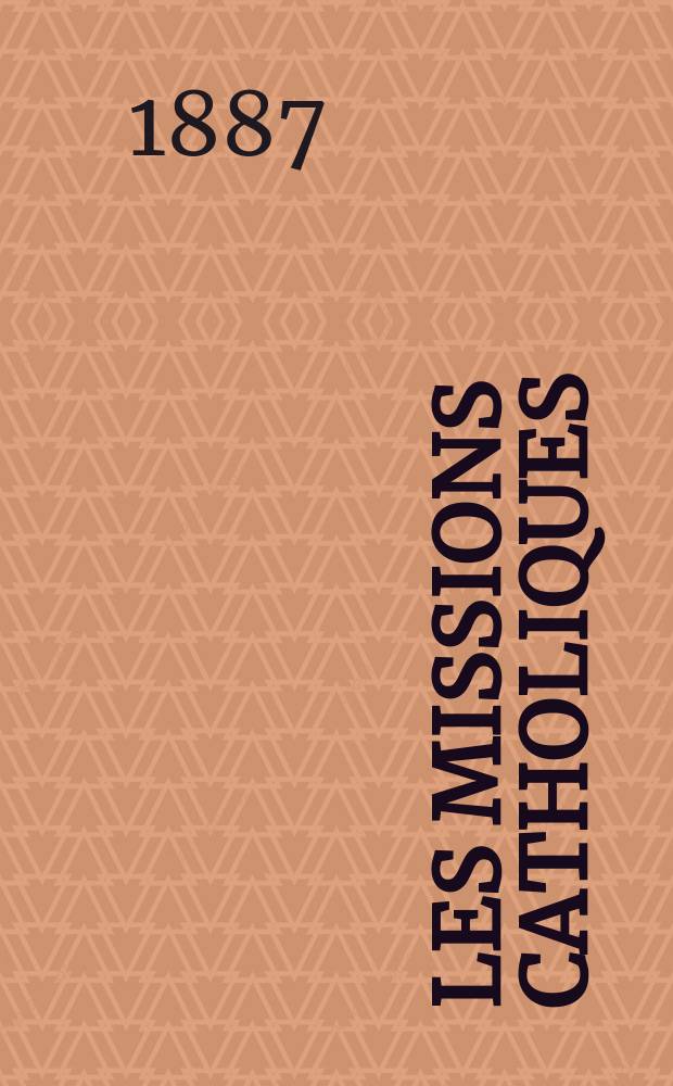 Les missions catholiques : bulletin hebdomadaire illustré de l'œuvre de la propagation de la foi. A. 19 1887, № 948