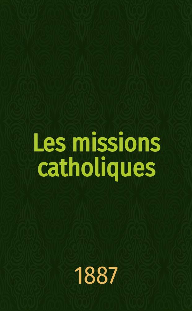 Les missions catholiques : bulletin hebdomadaire illustré de l'œuvre de la propagation de la foi. A. 19 1887, № 949