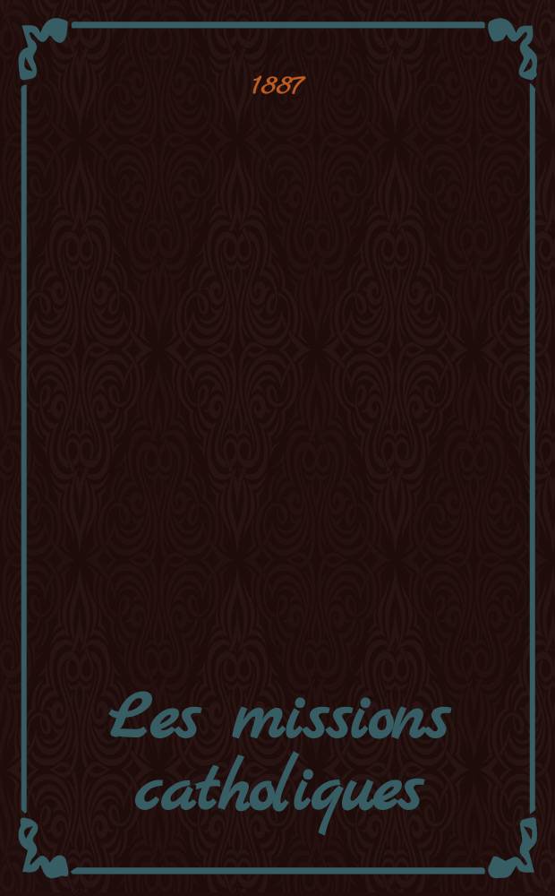 Les missions catholiques : bulletin hebdomadaire illustré de l'œuvre de la propagation de la foi. A. 19 1887, № 958