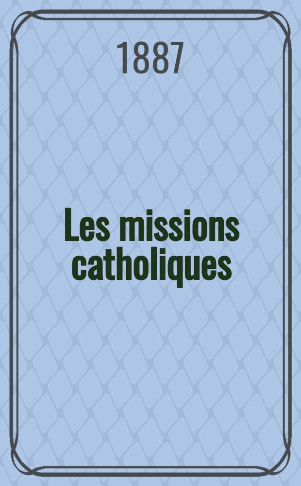 Les missions catholiques : bulletin hebdomadaire illustré de l'œuvre de la propagation de la foi. A. 19 1887, № 964