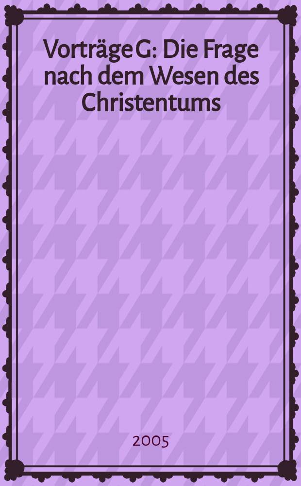 Vorträge G : Die Frage nach dem Wesen des Christentums
