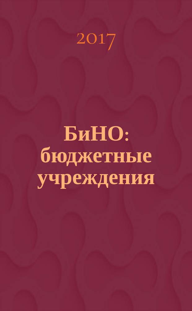 БиНО: бюджетные учреждения : Упр. фин. и хоз. деятельностью Для рук. и гл. бухгалтеров. 2017, № 4 (220)