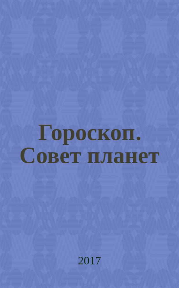 Гороскоп. Совет планет : магия, гадания, женские секреты журнал. 2017, № 6
