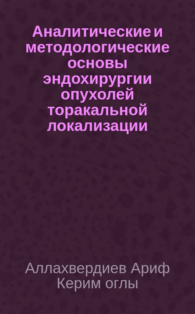 Аналитические и методологические основы эндохирургии опухолей торакальной локализации : автореферат дис. на соиск. уч. степ. доктора медицинских наук : специальность 14.01.12 <Онкология>