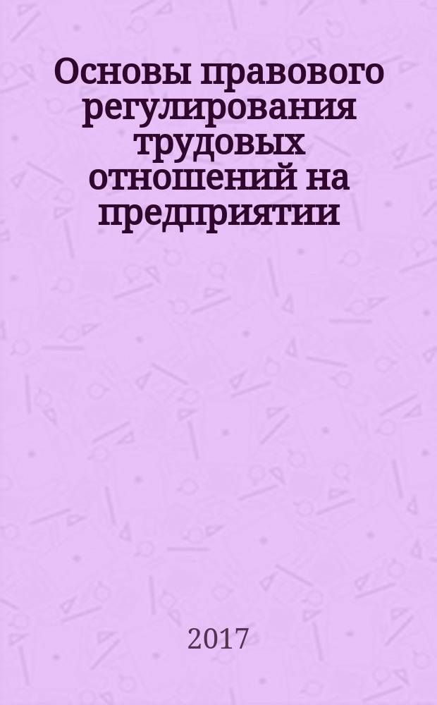 Основы правового регулирования трудовых отношений на предприятии : монография