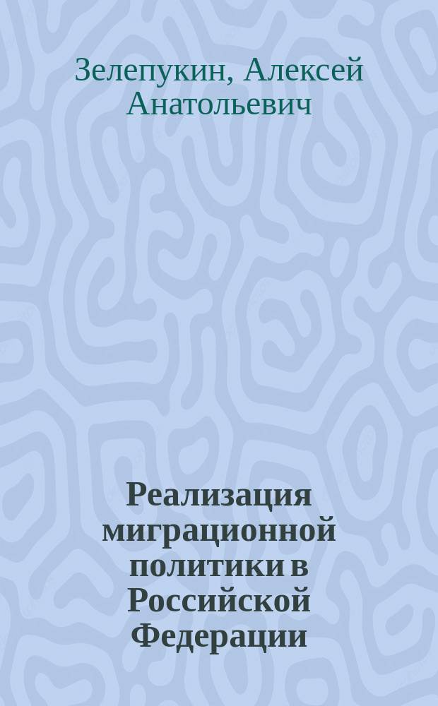 Реализация миграционной политики в Российской Федерации: региональный аспект : (на примере Саратовской области) : учебное пособие