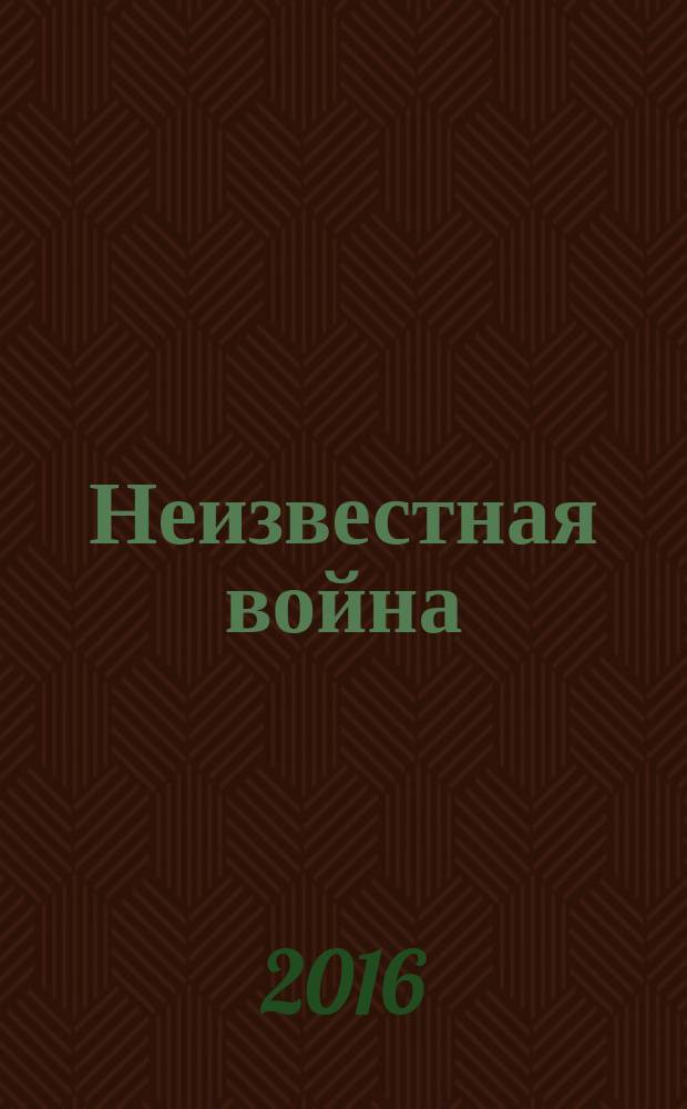 Неизвестная война : правда о Первой мировой [к 100-летию начала Первой мировой войны. Ч. 2