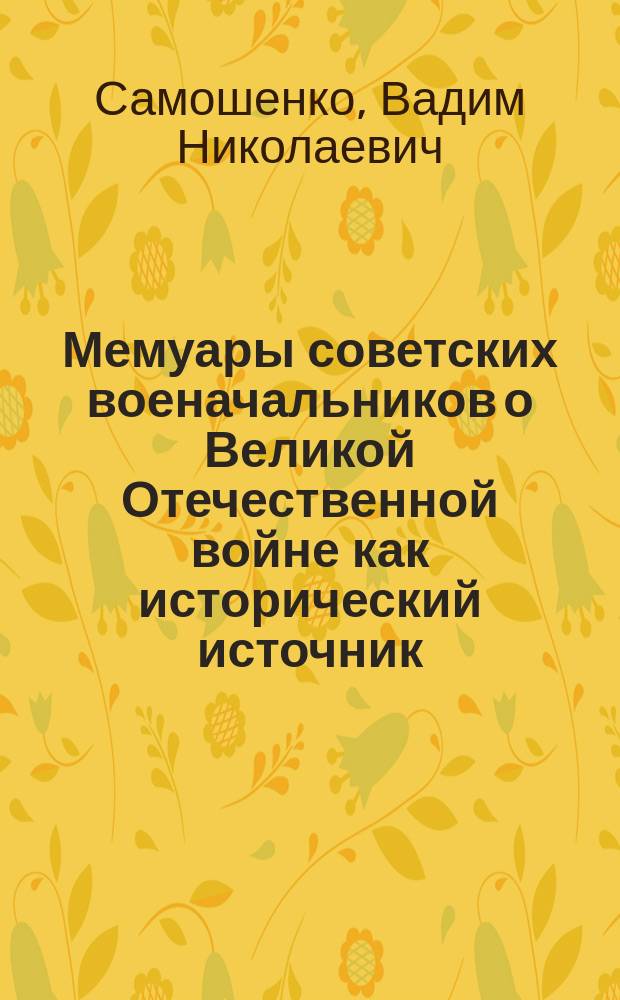Мемуары советских военачальников о Великой Отечественной войне как исторический источник : автореферат диссертации на соискание ученой степени к.ист.н