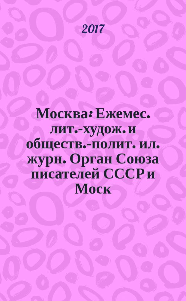 Москва : Ежемес. лит.-худож. и обществ.-полит. ил. журн. Орган Союза писателей СССР и Моск. отд. СП СССР. 2017, № 6