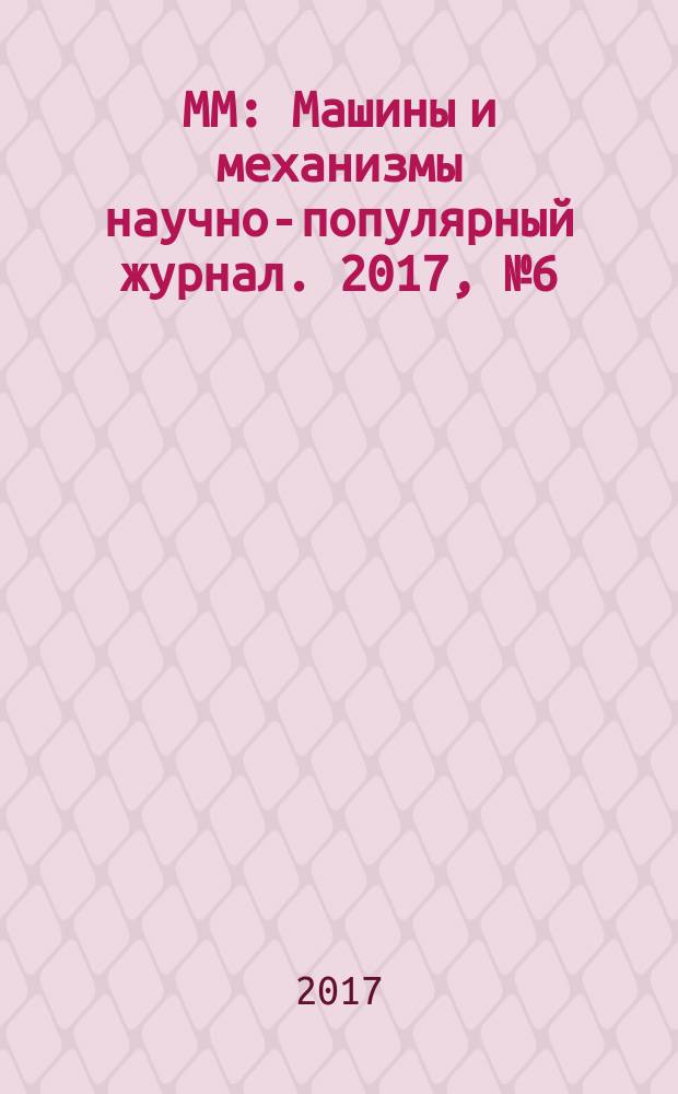 ММ : Машины и механизмы научно-популярный журнал. 2017, № 6 (141)