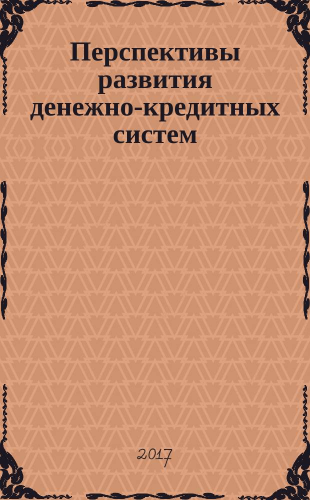 Перспективы развития денежно-кредитных систем: от кризиса к устойчивому развитию = Prospects of development of monetary system: from crisis to sustainable development : сборник научных трудов VIII международного научного студенческого конгресса "Россия: от кризиса к устойчивому развитию. Ресурсы, ограничения, риски"