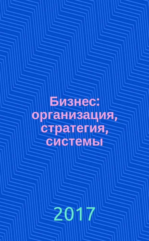 Бизнес: организация, стратегия, системы : Журн. изд-ва "Бизнес компьютер" об упр. успеш. бизнесом. 2017, № 6 (231)