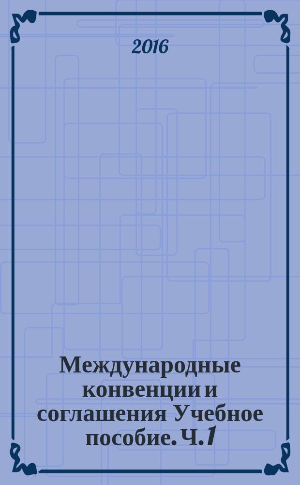 Международные конвенции и соглашения Учебное пособие. Ч. 1 : Международные перевозки