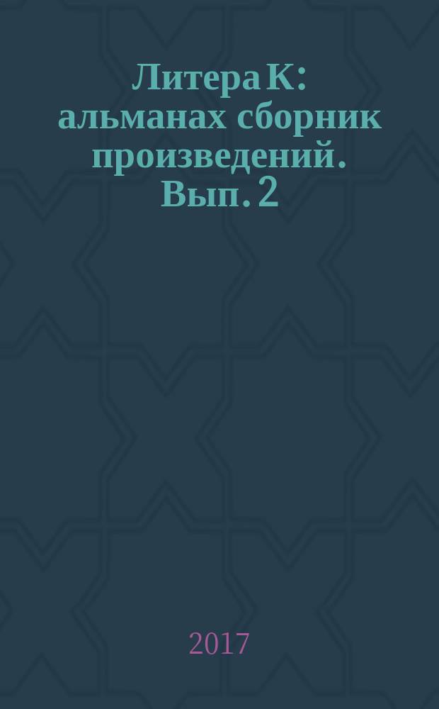 Литера К : альманах [сборник произведений]. Вып. 2 : Рассказы. Новеллы. Фельетоны. Иллюстрации